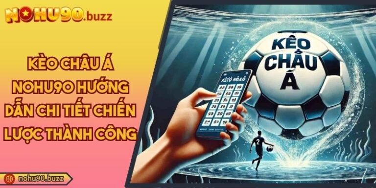Kèo Châu Á NOHU90 Hướng Dẫn Chi Tiết Chiến Lược Thành Công 1 Kèo châu á NOHU90