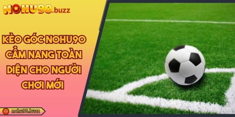 Kèo Góc NOHU90 Cẩm Nang Toàn Diện Cho Người Chơi Mới 1 Kèo góc NOHU90