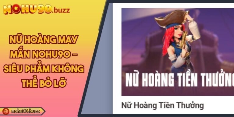 Nữ Hoàng May Mắn NOHU90 – Siêu Phẩm Không Thể Bỏ Lỡ 1 Nữ Hoàng May Mắn NOHU90